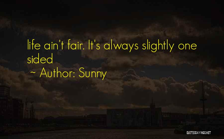 Sunny Quotes: Life Ain't Fair. It's Always Slightly One Sided
