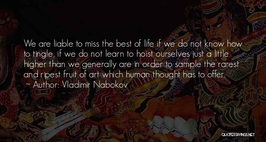 Vladimir Nabokov Quotes: We Are Liable To Miss The Best Of Life If We Do Not Know How To Tingle, If We Do