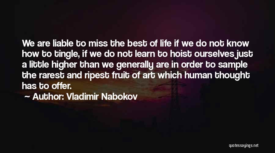 Vladimir Nabokov Quotes: We Are Liable To Miss The Best Of Life If We Do Not Know How To Tingle, If We Do