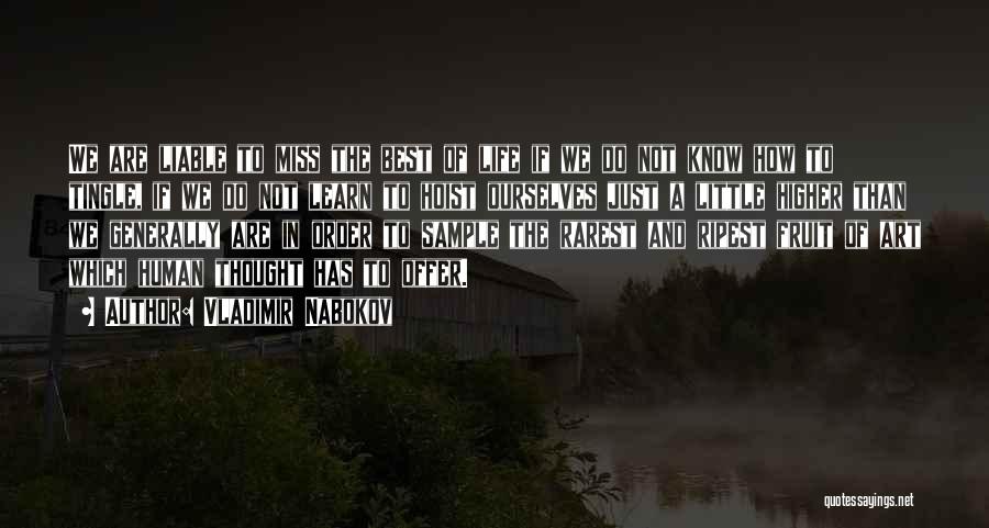 Vladimir Nabokov Quotes: We Are Liable To Miss The Best Of Life If We Do Not Know How To Tingle, If We Do