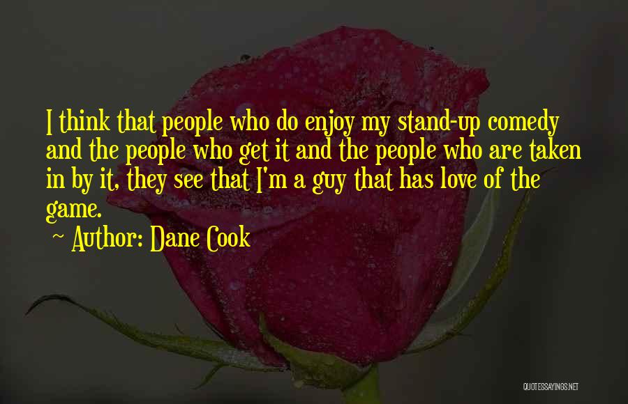 Dane Cook Quotes: I Think That People Who Do Enjoy My Stand-up Comedy And The People Who Get It And The People Who