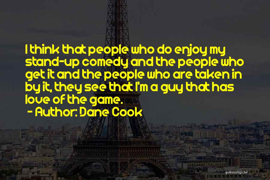 Dane Cook Quotes: I Think That People Who Do Enjoy My Stand-up Comedy And The People Who Get It And The People Who