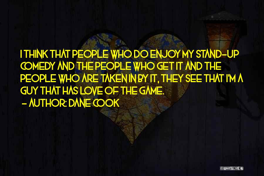 Dane Cook Quotes: I Think That People Who Do Enjoy My Stand-up Comedy And The People Who Get It And The People Who