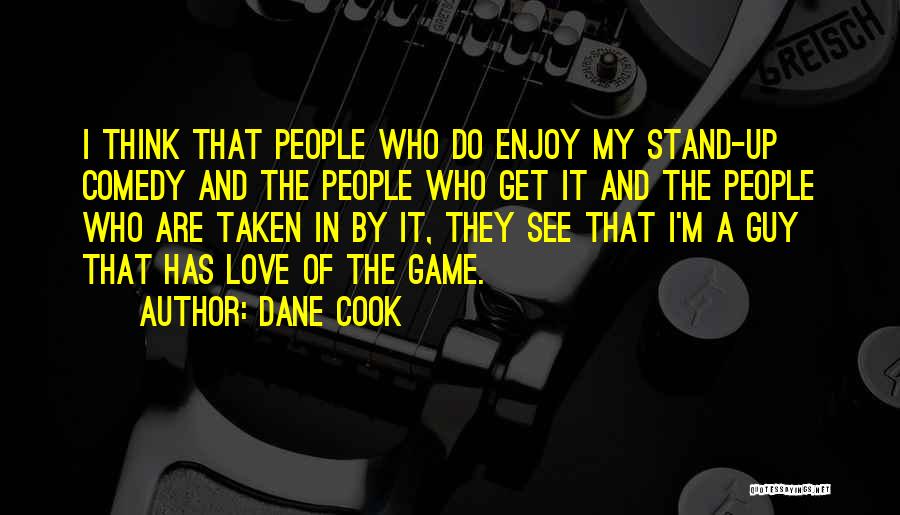 Dane Cook Quotes: I Think That People Who Do Enjoy My Stand-up Comedy And The People Who Get It And The People Who