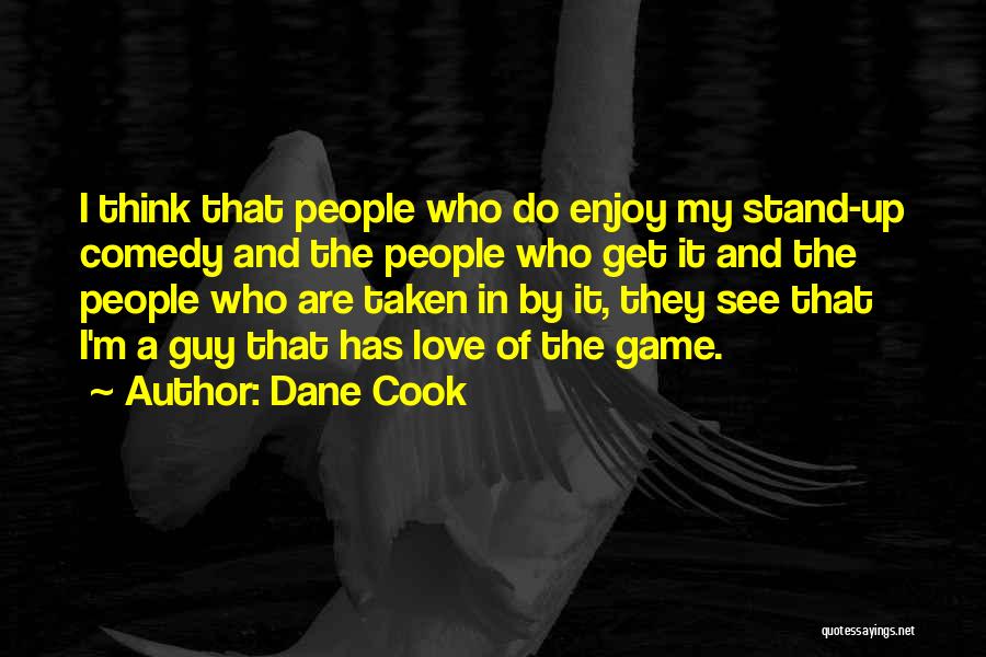 Dane Cook Quotes: I Think That People Who Do Enjoy My Stand-up Comedy And The People Who Get It And The People Who