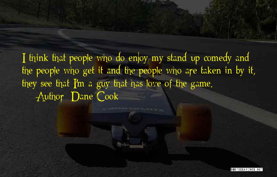 Dane Cook Quotes: I Think That People Who Do Enjoy My Stand-up Comedy And The People Who Get It And The People Who