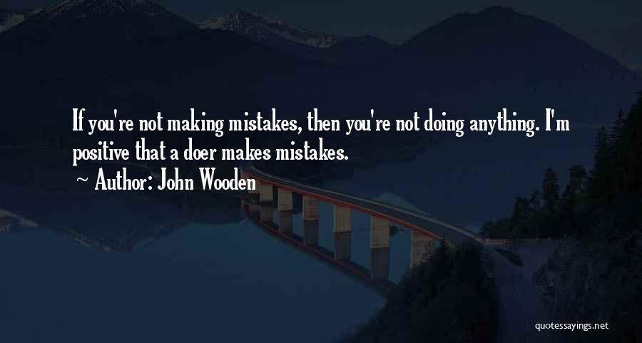 John Wooden Quotes: If You're Not Making Mistakes, Then You're Not Doing Anything. I'm Positive That A Doer Makes Mistakes.