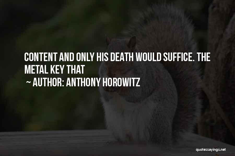 Anthony Horowitz Quotes: Content And Only His Death Would Suffice. The Metal Key That