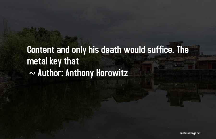 Anthony Horowitz Quotes: Content And Only His Death Would Suffice. The Metal Key That