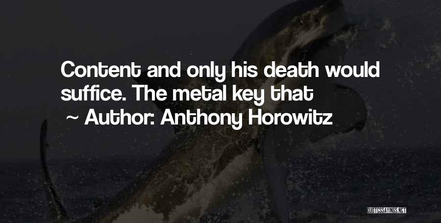 Anthony Horowitz Quotes: Content And Only His Death Would Suffice. The Metal Key That