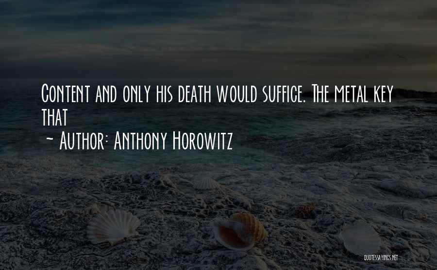 Anthony Horowitz Quotes: Content And Only His Death Would Suffice. The Metal Key That