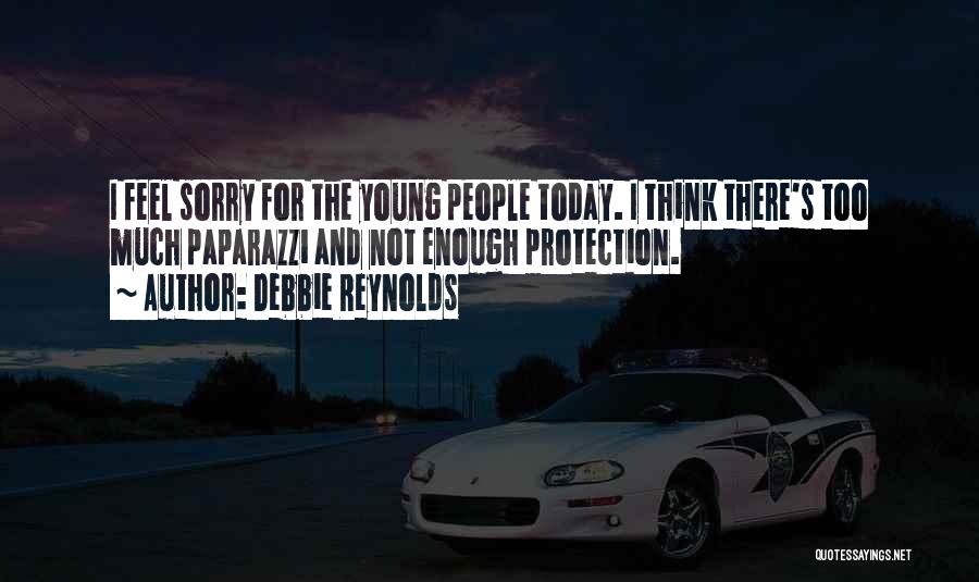 Debbie Reynolds Quotes: I Feel Sorry For The Young People Today. I Think There's Too Much Paparazzi And Not Enough Protection.