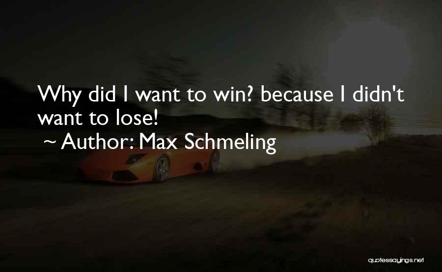 Max Schmeling Quotes: Why Did I Want To Win? Because I Didn't Want To Lose!