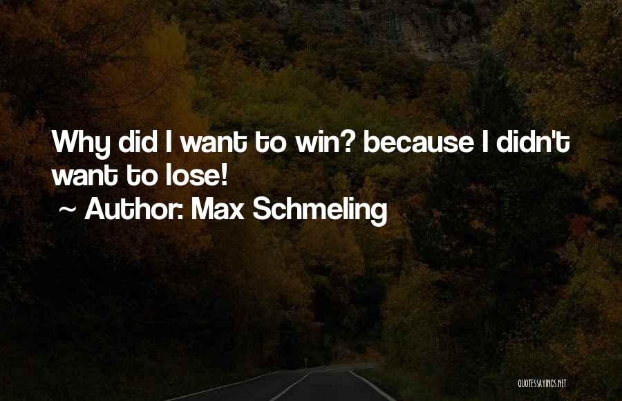 Max Schmeling Quotes: Why Did I Want To Win? Because I Didn't Want To Lose!