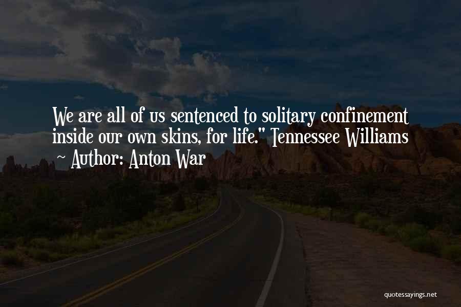 Anton War Quotes: We Are All Of Us Sentenced To Solitary Confinement Inside Our Own Skins, For Life. Tennessee Williams