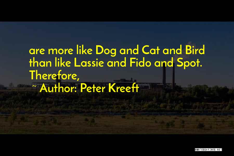 Peter Kreeft Quotes: Are More Like Dog And Cat And Bird Than Like Lassie And Fido And Spot. Therefore,