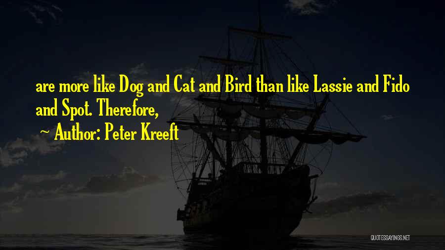 Peter Kreeft Quotes: Are More Like Dog And Cat And Bird Than Like Lassie And Fido And Spot. Therefore,