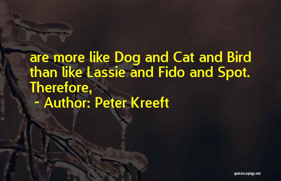 Peter Kreeft Quotes: Are More Like Dog And Cat And Bird Than Like Lassie And Fido And Spot. Therefore,