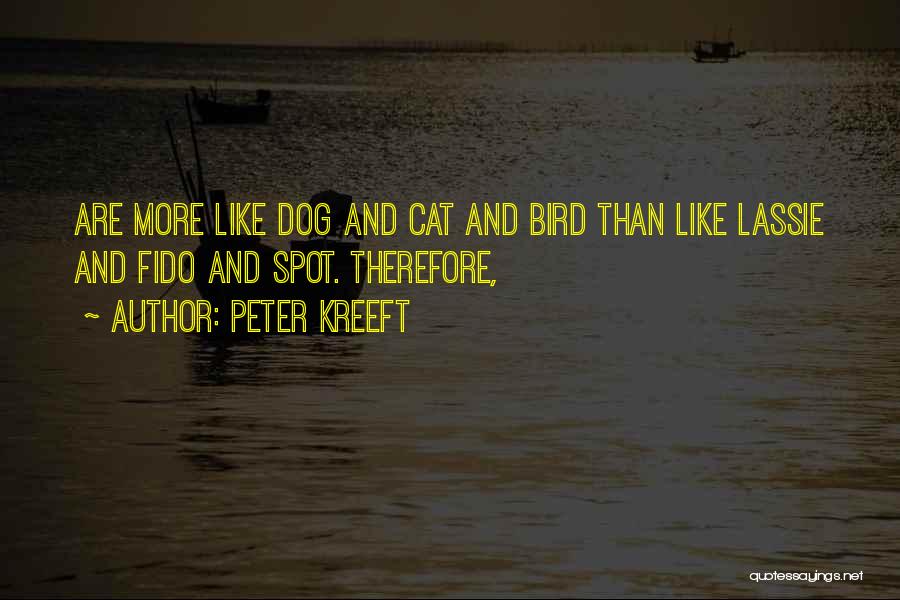 Peter Kreeft Quotes: Are More Like Dog And Cat And Bird Than Like Lassie And Fido And Spot. Therefore,