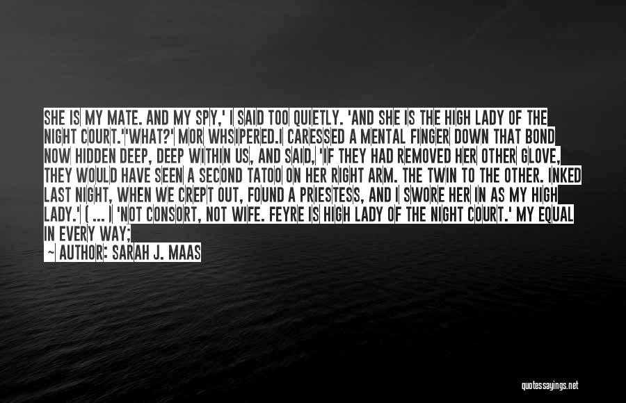 Sarah J. Maas Quotes: She Is My Mate. And My Spy,' I Said Too Quietly. 'and She Is The High Lady Of The Night