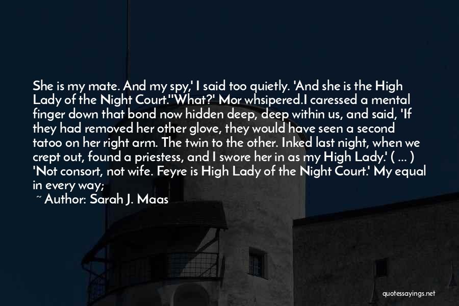 Sarah J. Maas Quotes: She Is My Mate. And My Spy,' I Said Too Quietly. 'and She Is The High Lady Of The Night