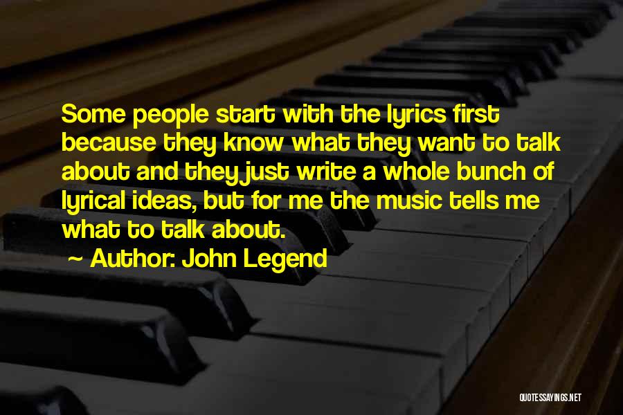 John Legend Quotes: Some People Start With The Lyrics First Because They Know What They Want To Talk About And They Just Write