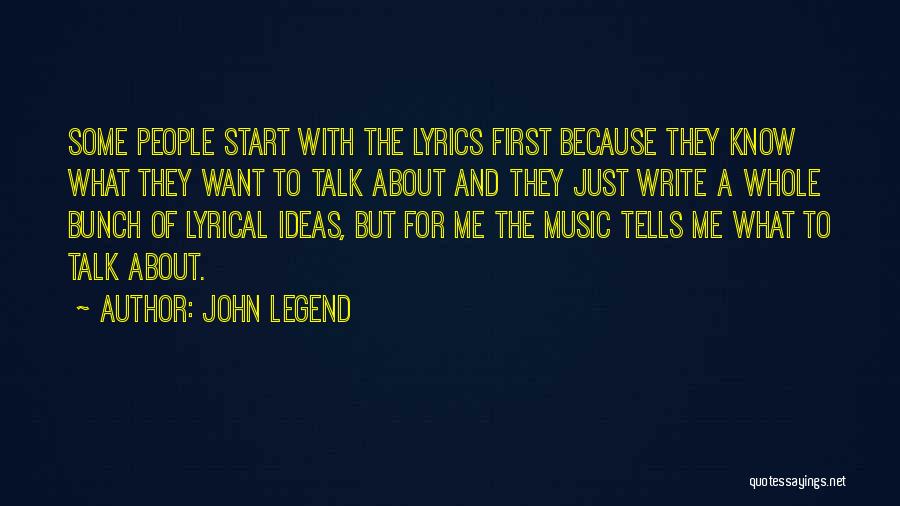 John Legend Quotes: Some People Start With The Lyrics First Because They Know What They Want To Talk About And They Just Write