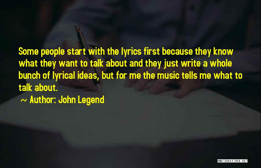 John Legend Quotes: Some People Start With The Lyrics First Because They Know What They Want To Talk About And They Just Write