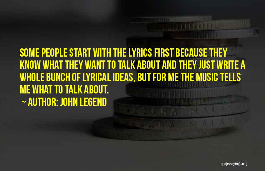 John Legend Quotes: Some People Start With The Lyrics First Because They Know What They Want To Talk About And They Just Write