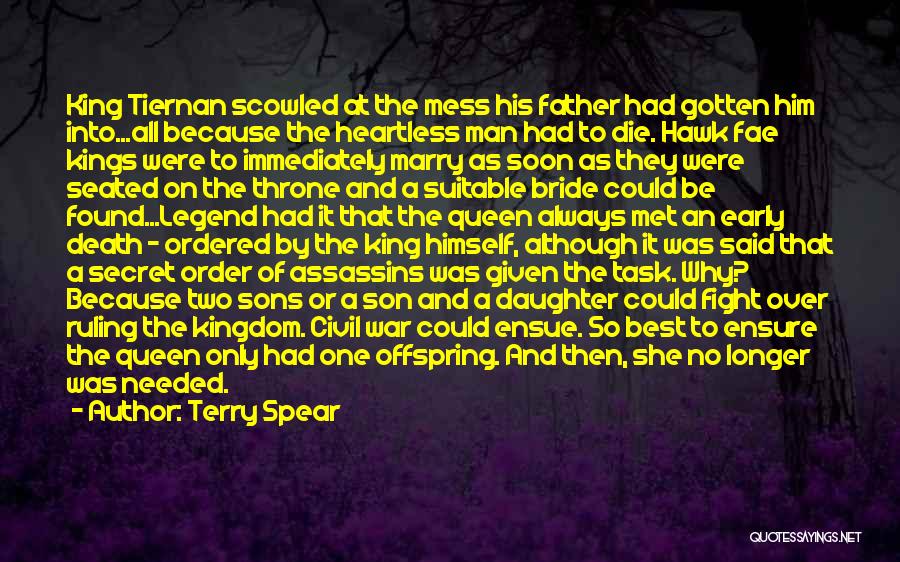 Terry Spear Quotes: King Tiernan Scowled At The Mess His Father Had Gotten Him Into...all Because The Heartless Man Had To Die. Hawk