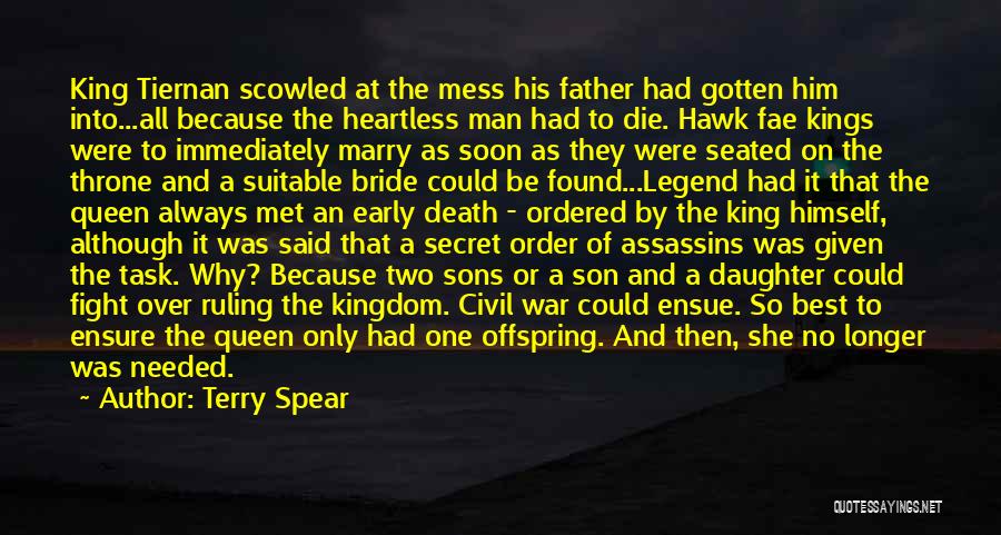 Terry Spear Quotes: King Tiernan Scowled At The Mess His Father Had Gotten Him Into...all Because The Heartless Man Had To Die. Hawk