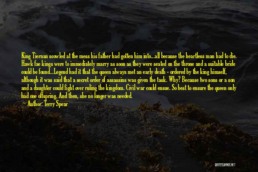 Terry Spear Quotes: King Tiernan Scowled At The Mess His Father Had Gotten Him Into...all Because The Heartless Man Had To Die. Hawk