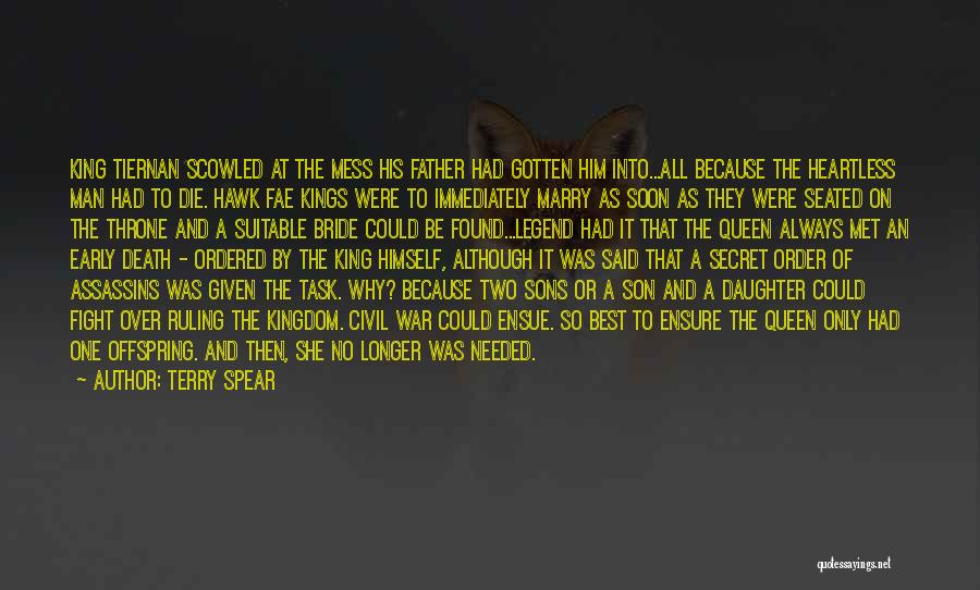 Terry Spear Quotes: King Tiernan Scowled At The Mess His Father Had Gotten Him Into...all Because The Heartless Man Had To Die. Hawk
