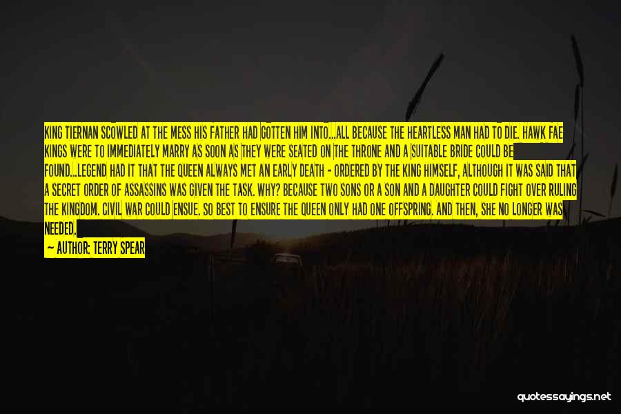 Terry Spear Quotes: King Tiernan Scowled At The Mess His Father Had Gotten Him Into...all Because The Heartless Man Had To Die. Hawk