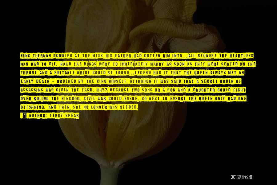 Terry Spear Quotes: King Tiernan Scowled At The Mess His Father Had Gotten Him Into...all Because The Heartless Man Had To Die. Hawk