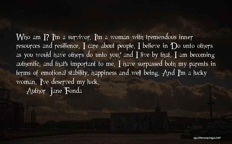 Jane Fonda Quotes: Who Am I? I'm A Survivor. I'm A Woman With Tremendous Inner Resources And Resilience. I Care About People. I