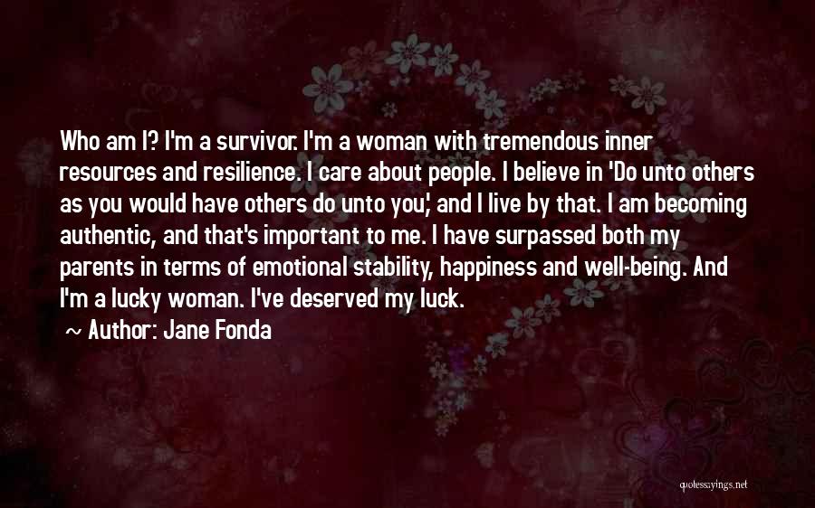 Jane Fonda Quotes: Who Am I? I'm A Survivor. I'm A Woman With Tremendous Inner Resources And Resilience. I Care About People. I