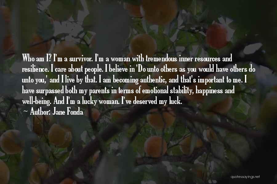 Jane Fonda Quotes: Who Am I? I'm A Survivor. I'm A Woman With Tremendous Inner Resources And Resilience. I Care About People. I