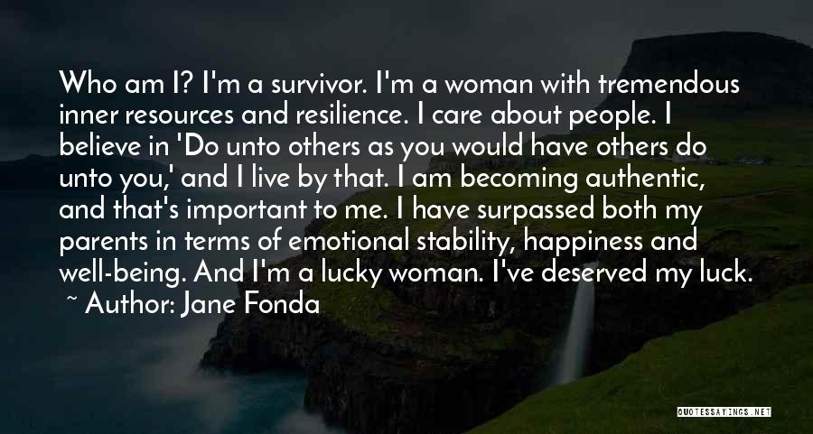 Jane Fonda Quotes: Who Am I? I'm A Survivor. I'm A Woman With Tremendous Inner Resources And Resilience. I Care About People. I