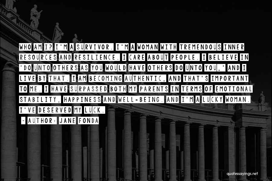 Jane Fonda Quotes: Who Am I? I'm A Survivor. I'm A Woman With Tremendous Inner Resources And Resilience. I Care About People. I