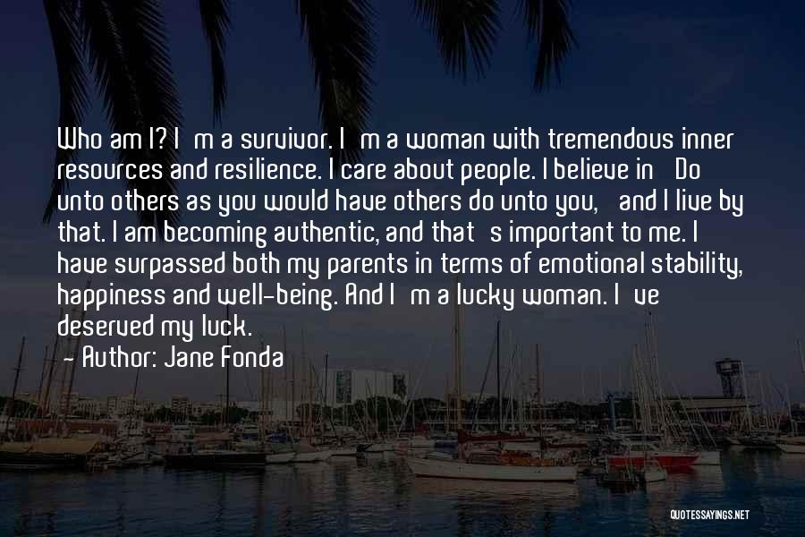 Jane Fonda Quotes: Who Am I? I'm A Survivor. I'm A Woman With Tremendous Inner Resources And Resilience. I Care About People. I