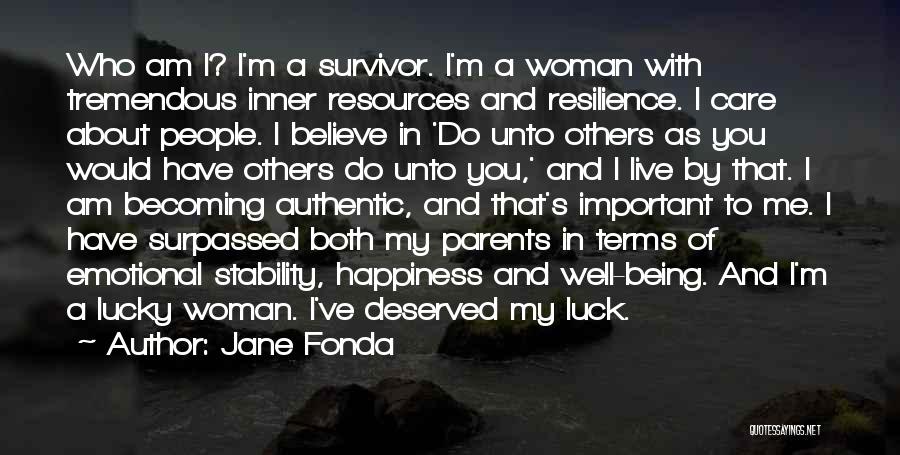 Jane Fonda Quotes: Who Am I? I'm A Survivor. I'm A Woman With Tremendous Inner Resources And Resilience. I Care About People. I