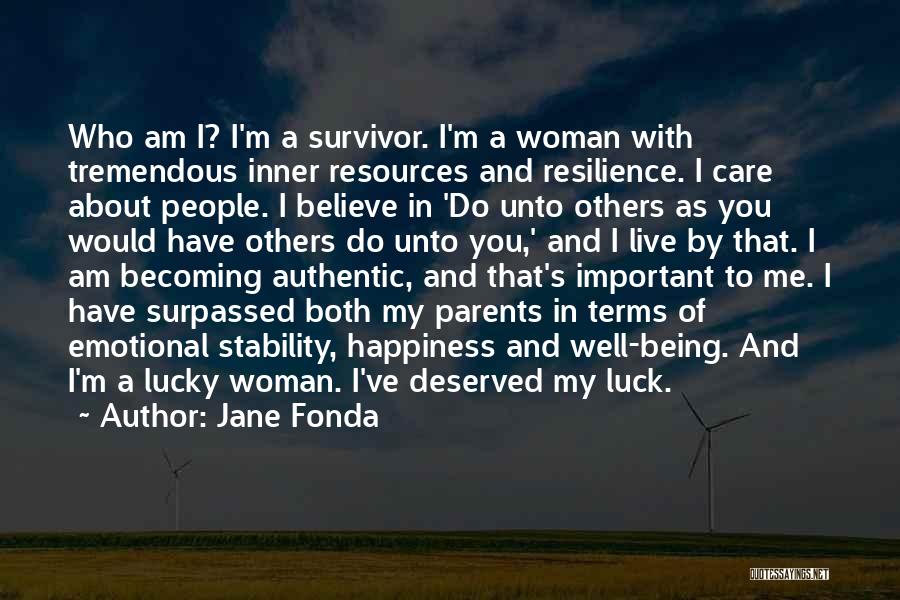 Jane Fonda Quotes: Who Am I? I'm A Survivor. I'm A Woman With Tremendous Inner Resources And Resilience. I Care About People. I