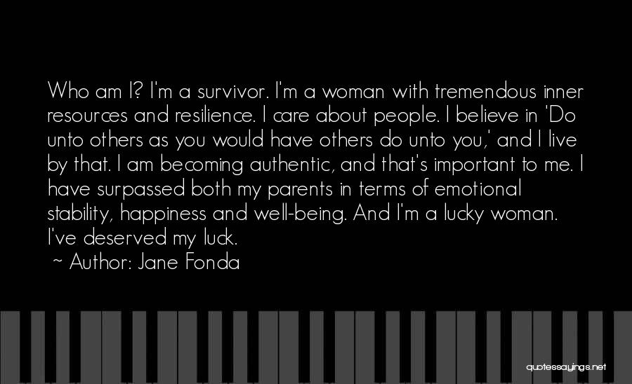 Jane Fonda Quotes: Who Am I? I'm A Survivor. I'm A Woman With Tremendous Inner Resources And Resilience. I Care About People. I
