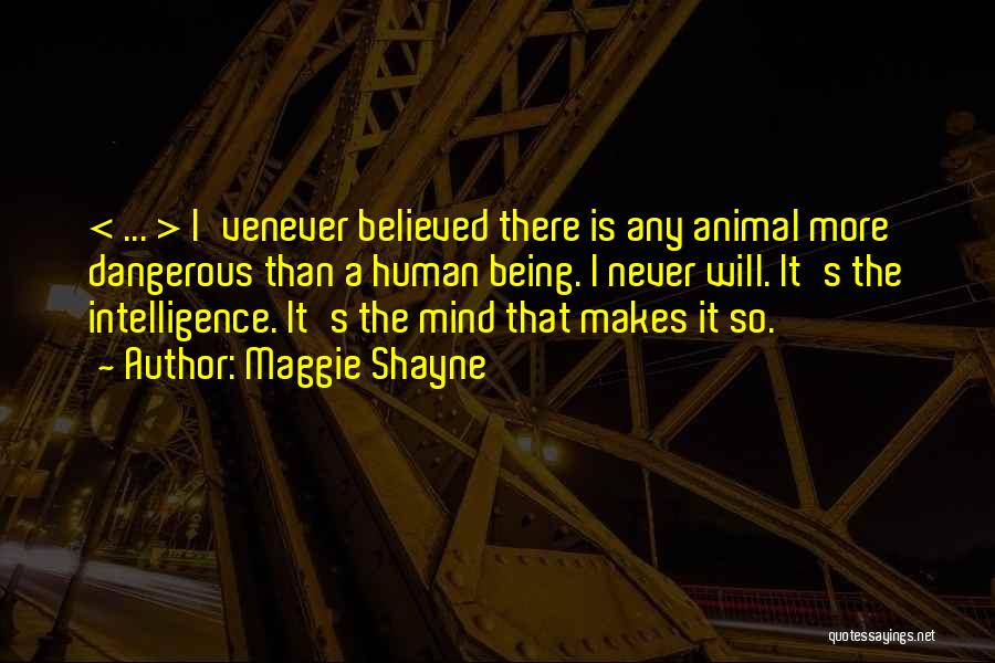 Maggie Shayne Quotes: < ... > I'venever Believed There Is Any Animal More Dangerous Than A Human Being. I Never Will. It's The