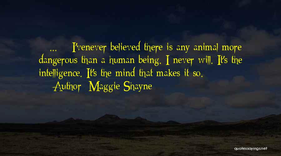 Maggie Shayne Quotes: < ... > I'venever Believed There Is Any Animal More Dangerous Than A Human Being. I Never Will. It's The