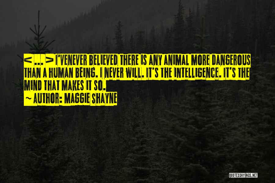 Maggie Shayne Quotes: < ... > I'venever Believed There Is Any Animal More Dangerous Than A Human Being. I Never Will. It's The