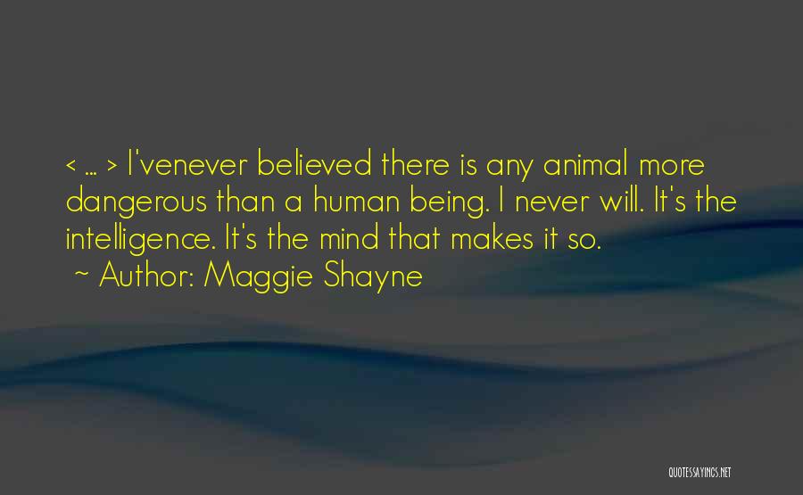 Maggie Shayne Quotes: < ... > I'venever Believed There Is Any Animal More Dangerous Than A Human Being. I Never Will. It's The