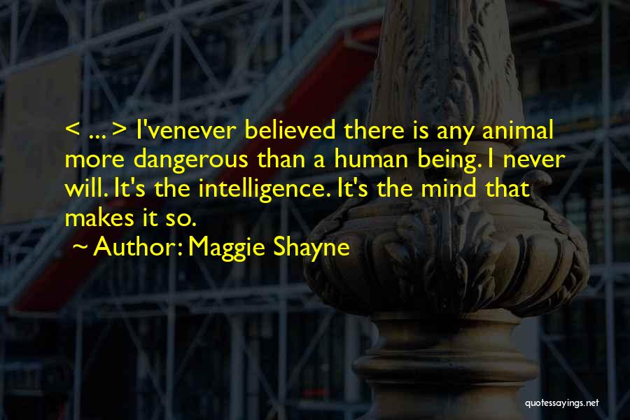 Maggie Shayne Quotes: < ... > I'venever Believed There Is Any Animal More Dangerous Than A Human Being. I Never Will. It's The