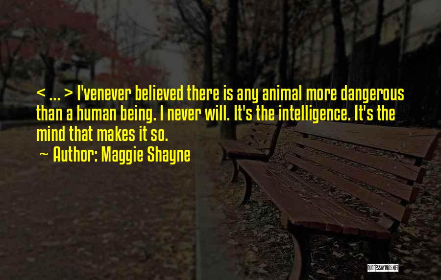 Maggie Shayne Quotes: < ... > I'venever Believed There Is Any Animal More Dangerous Than A Human Being. I Never Will. It's The